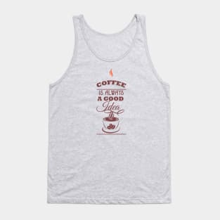 Coffee is always a good idea Tank Top